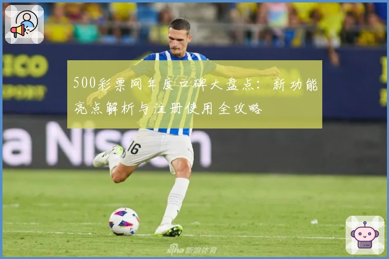 500彩票网年度口碑大盘点：新功能亮点解析与注册使用全攻略