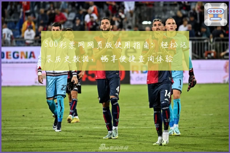 500彩票网网页版使用指南：轻松记录历史数据，畅享便捷查询体验
