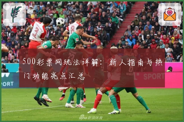 500彩票网玩法详解：新人指南与热门功能亮点汇总