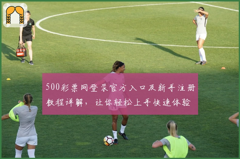 500彩票网登录官方入口及新手注册教程详解,让你轻松上手快速体验