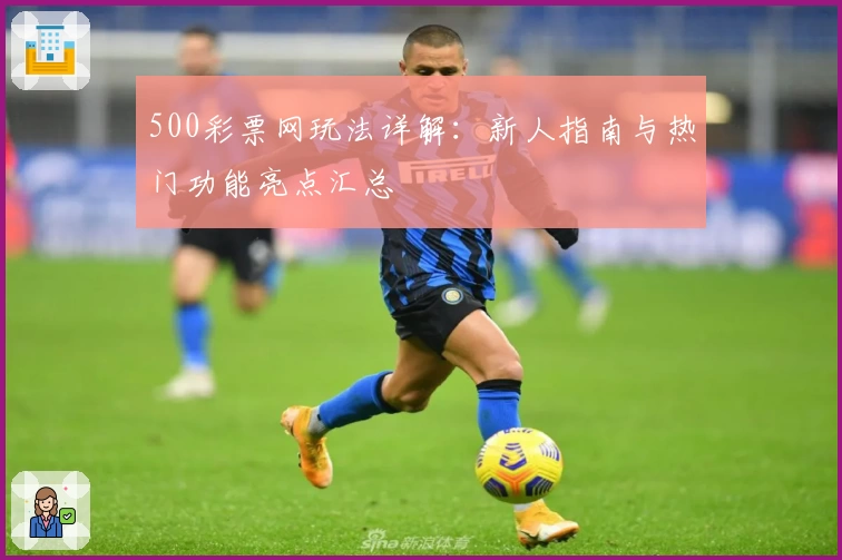 500彩票网玩法详解：新人指南与热门功能亮点汇总