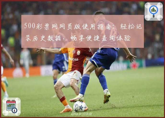 500彩票网网页版使用指南:轻松记录历史数据,畅享便捷查询体验